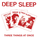 DEEP SLEEP - "THREE THINGS AT ONCE" CD