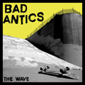 BAD ANTICS - "THE WAVE" 7"