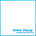 BOBBY UBANGI - "ANOTHER GIRL LIKE YOU" 7"