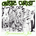 CAUSTIC CHRIST - "GOVERNMENT JOB" 7"