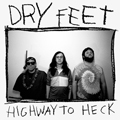 DRY FEET "HIGHWAY TO HECK" 7"