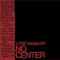 LOGIC PROBLEM - "NO CENTER" 7"