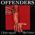 OFFENDERS - "I HATE MYSELF/BAD TIMES" 7"