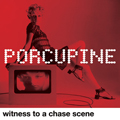 PORCUPINE "WITNESS TO A CHASE SCENE" 7"