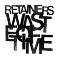 RETAINERS - "WASTE OF TIME" 7"