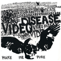 VIDEO DISEASE - "MAKE ME PURE" 7"